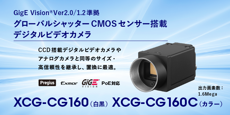 XCG-CG160/CG160C：GigE Vision Ver.2.0/1.2準拠　グローバルシャッターCMOSセンサー搭載　デジタルビデオカメラ。XCG-CG160(白黒）/XCG-CG160C(カラー）。CCD搭載デジタルカメラヤアナログカメラと同等サイズ・高信頼性を継承し、置き換えに最適。出力画素数:1.6Mega。Pregius, Exmor, POE対応
