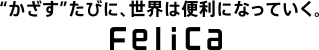 ”かざすたびに、世界は便利になっていく。FeliCa”